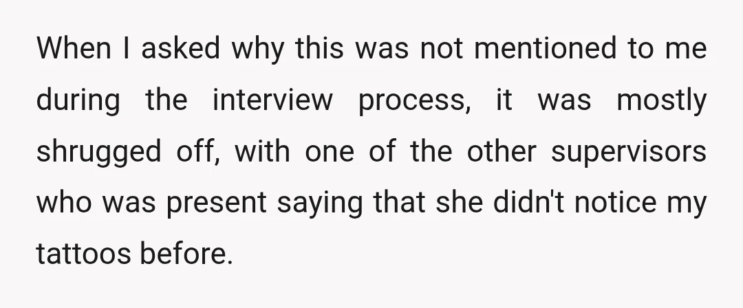 When I asked why this was not mentioned to me during the interview process, it was mostly shrugged off, with one of the other supervisors who was present saying that...