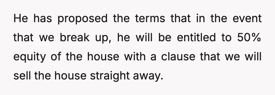 The issue is, as we draw closer to closing on the house, he has brought up the topic of a cohabitation order, which from what I understand is effectively a...