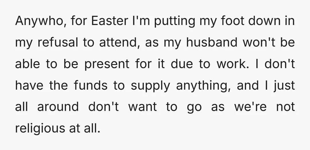 Anywho, for Easter I'm putting my foot down in my refusal to attend, as my husband won't be able to be present for it due to work. I don't have...