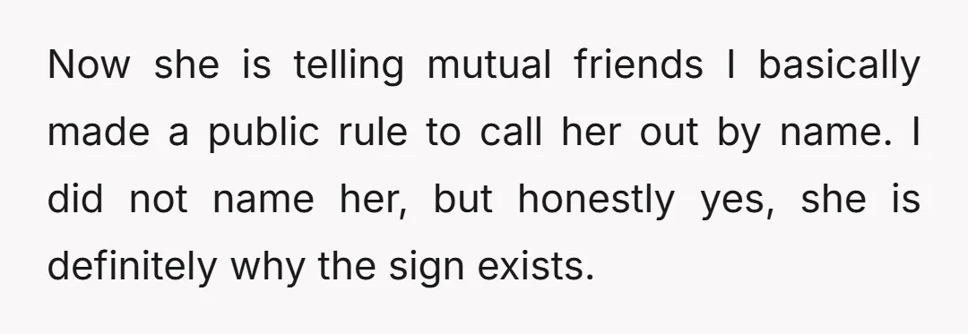 Now she is telling mutual friends I basically made a public rule to call her out by name. I did not name her, but honestly yes, she is definitely why...