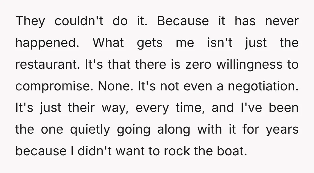 They couldn't do it. Because it has never happened. What gets me isn't just the restaurant. It's that there is zero willingness to compromise. None. It's not even a negotiation....