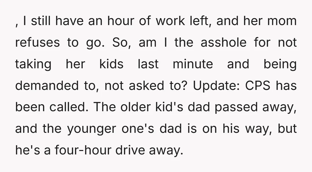 , I still have an hour of work left, and her mom refuses to go. So, am I the asshole for not taking her kids last minute and being demanded...
