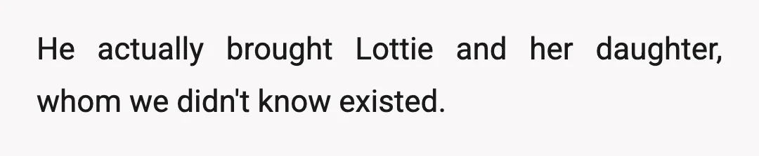 He actually brought Lottie and her daughter, whom we didn't know existed.