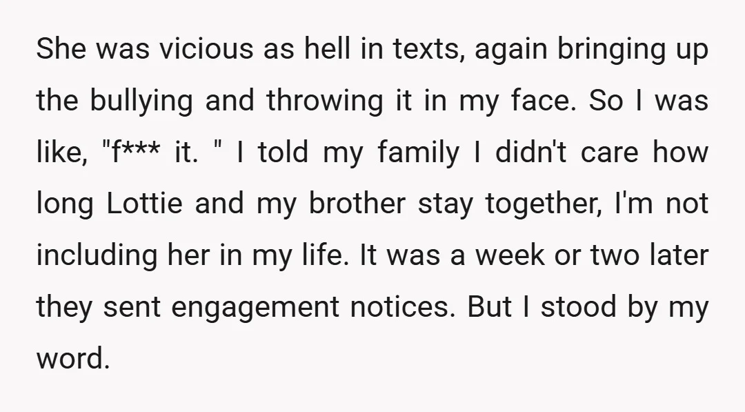 She was vicious as hell in texts, again bringing up the bullying and throwing it in my face. So I was like, "f*** it. " I told my family I...