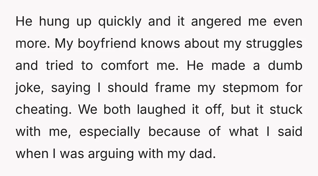 He hung up quickly and it angered me even more. My boyfriend knows about my struggles and tried to comfort me. He made a dumb joke, saying I should frame...