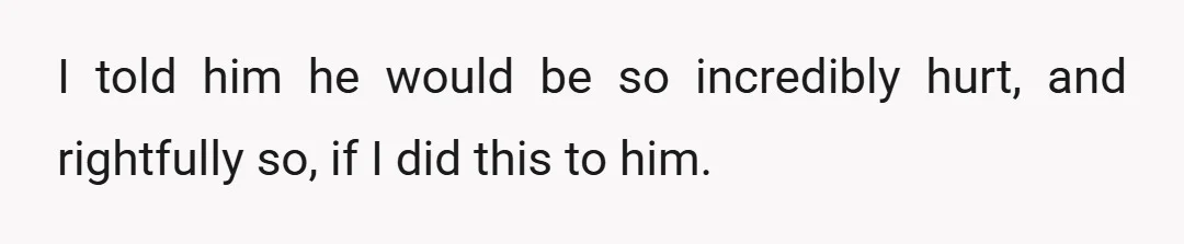 I was clear with what exactly was bothering me and that I would never put him in this position.