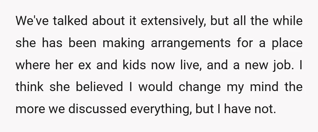 We've talked about it extensively, but all the while she has been making arrangements for a place where her ex and kids now live, and a new job. I think...