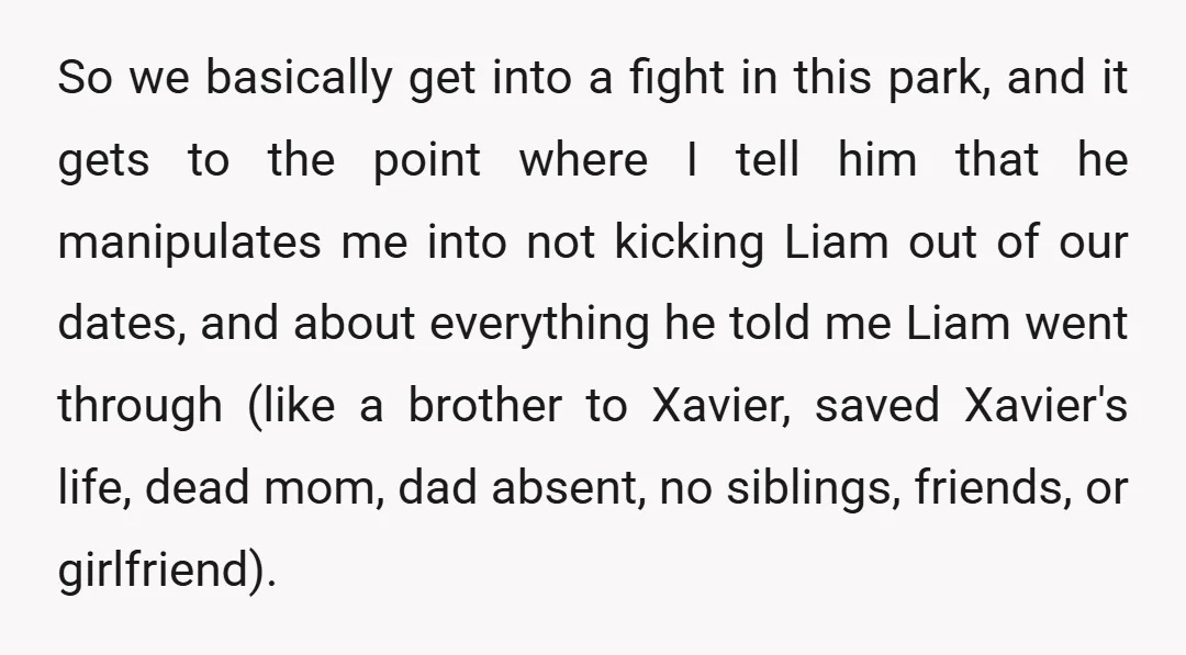 So we basically get into a fight in this park, and it gets to the point where I tell him that he manipulates me into not kicking Liam out of...