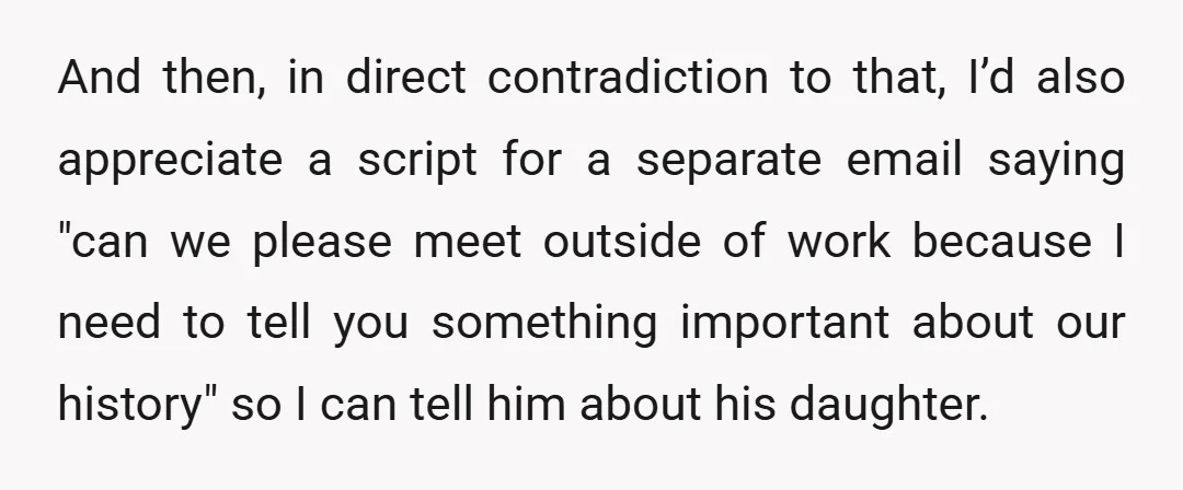 And then, in direct contradiction to that, I’d also appreciate a script for a separate email saying "can we please meet outside of work because I need to tell you...