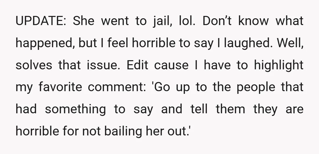 UPDATE: She went to jail, lol. Don’t know what happened, but I feel horrible to say I laughed. Well, solves that issue. Edit cause I have to highlight my favorite...
