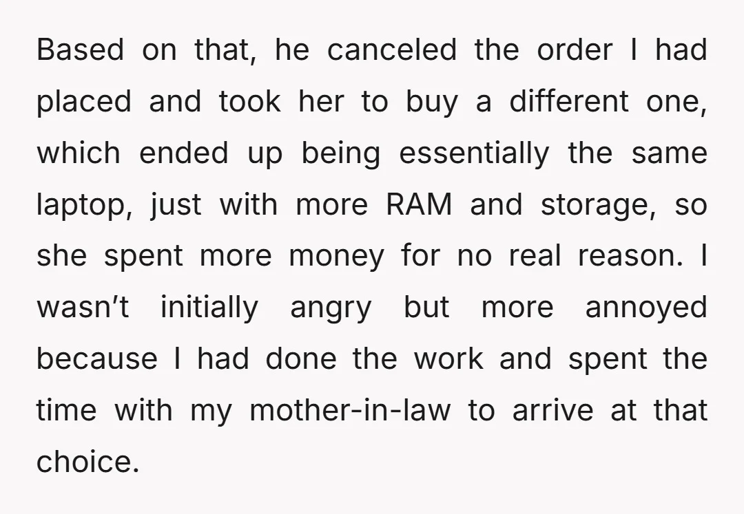Based on that, he canceled the order I had placed and took her to buy a different one, which ended up being essentially the same laptop, just with more RAM...