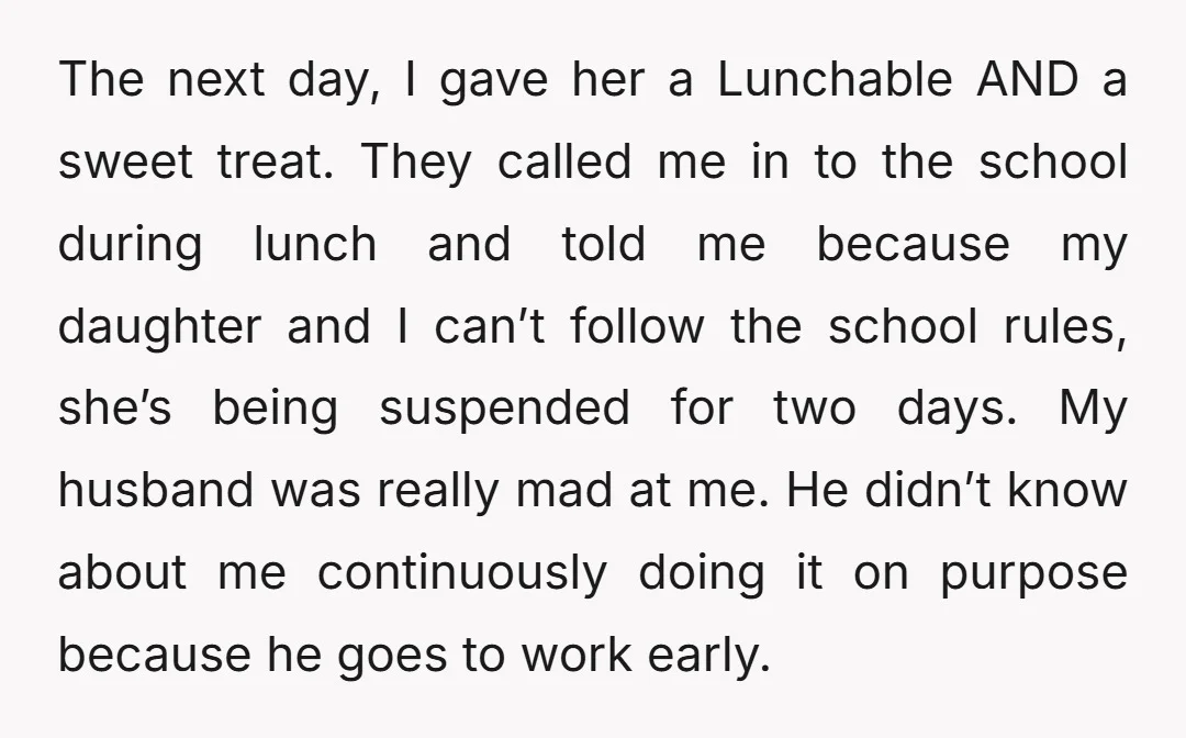 The next day, I gave her a Lunchable AND a sweet treat. They called me in to the school during lunch and told me because my daughter and I can’t...