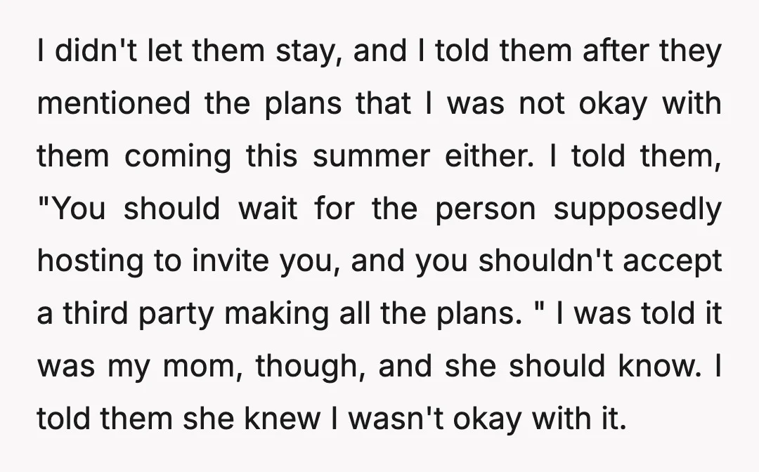 I didn't let them stay, and I told them after they mentioned the plans that I was not okay with them coming this summer either. I told them, "You should...
