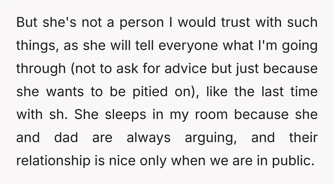 But she's not a person I would trust with such things, as she will tell everyone what I'm going through (not to ask for advice but just because she wants...