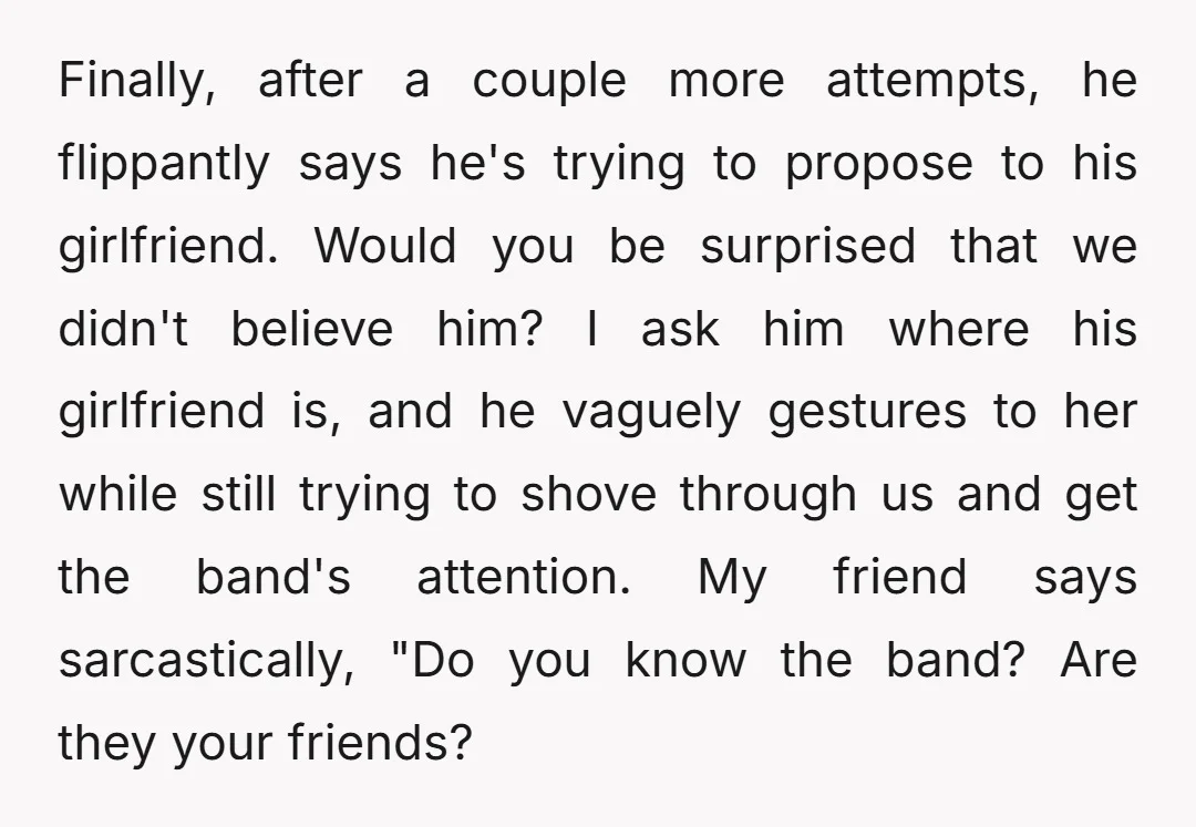 Finally, after a couple more attempts, he flippantly says he's trying to propose to his girlfriend. Would you be surprised that we didn't believe him? I ask him where his...