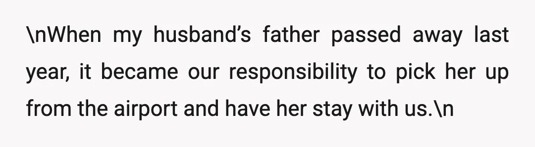 \nWhen my husband’s father passed away last year, it became our responsibility to pick her up from the airport and have her stay with us.\n