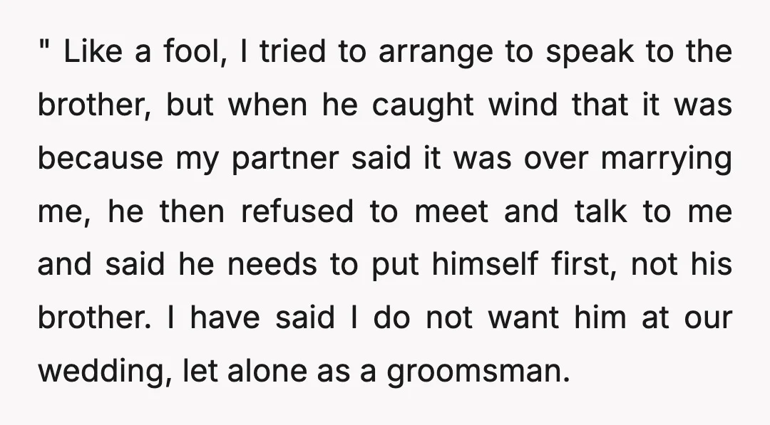 " Like a fool, I tried to arrange to speak to the brother, but when he caught wind that it was because my partner said it was over marrying me,...