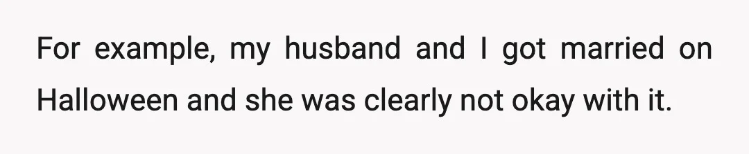 For example, my husband and I got married on Halloween and she was clearly not okay with it.