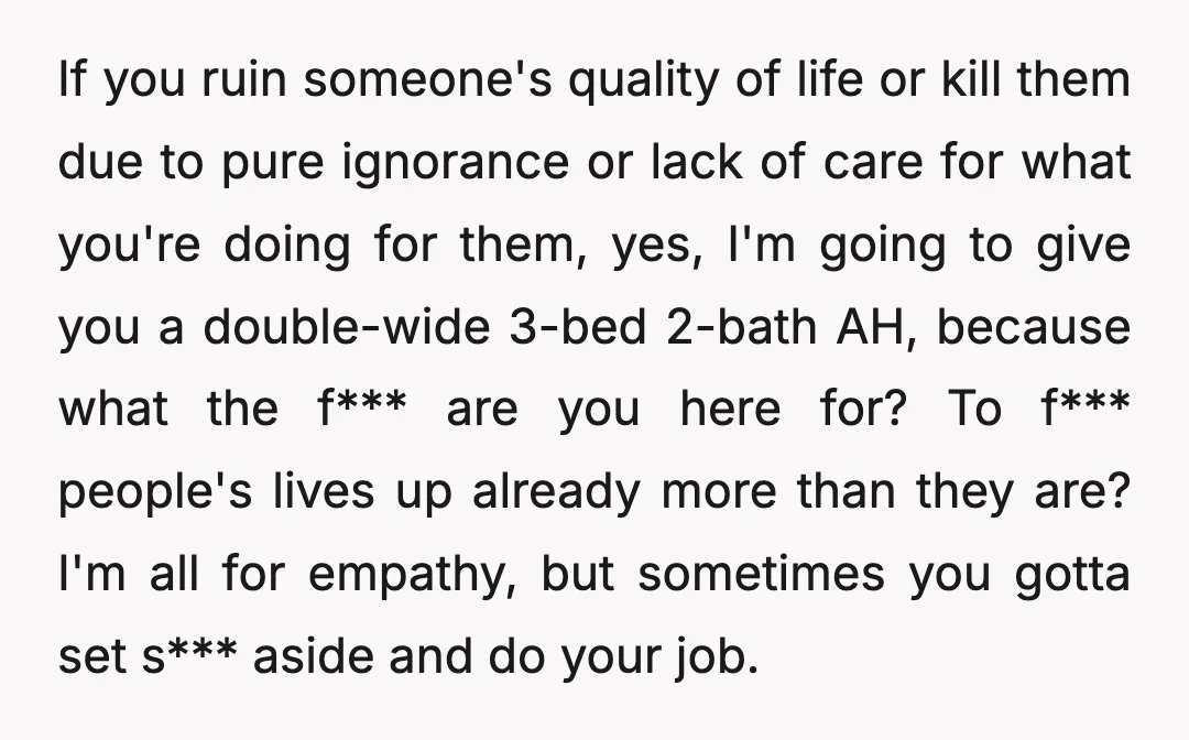 If you ruin someone's quality of life or kill them due to pure ignorance or lack of care for what you're doing for them, yes, I'm going to give you...