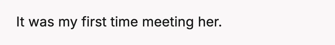 It was my first time meeting her.