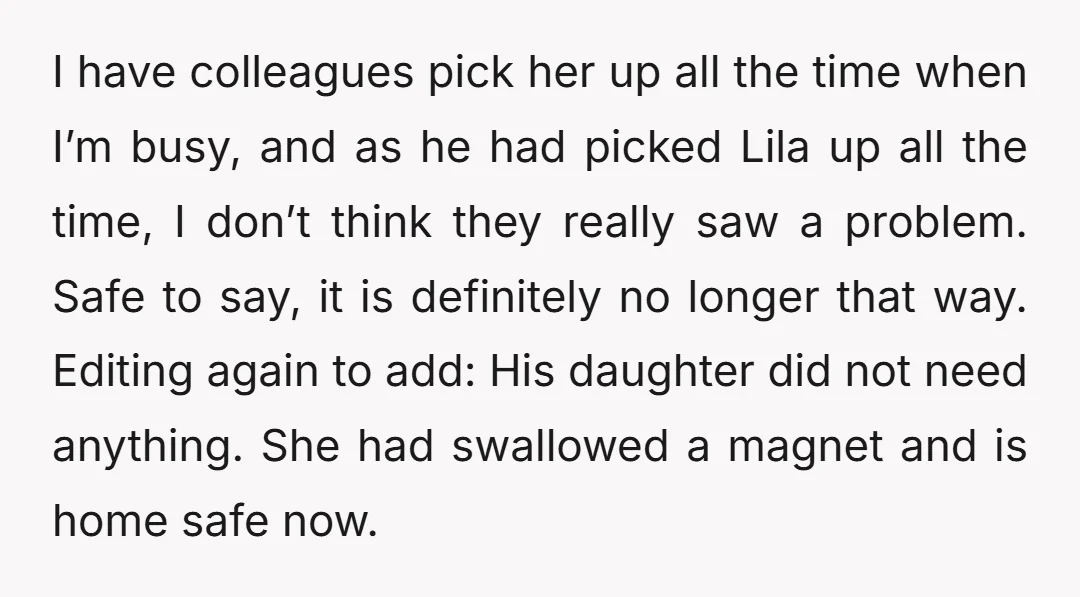 I have colleagues pick her up all the time when I’m busy, and as he had picked Lila up all the time, I don’t think they really saw a problem....