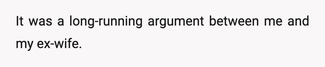 It was a long-running argument between me and my ex-wife.