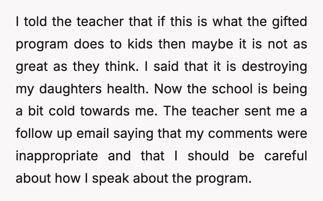 I told the teacher that if this is what the gifted program does to kids then maybe it is not as great as they think. I said that it is...