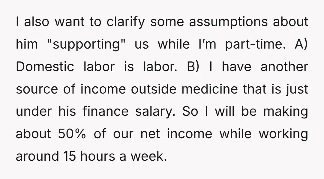 I also want to clarify some assumptions about him "supporting" us while I’m part-time. A) Domestic labor is labor. B) I have another source of income outside medicine that is...