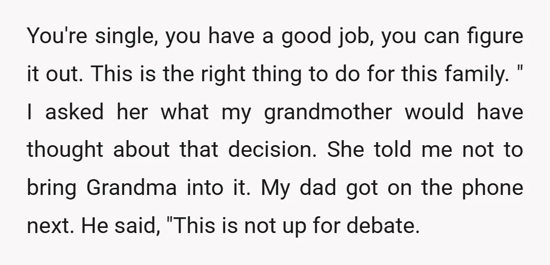 You're single, you have a good job, you can figure it out. This is the right thing to do for this family. " I asked her what my grandmother would...
