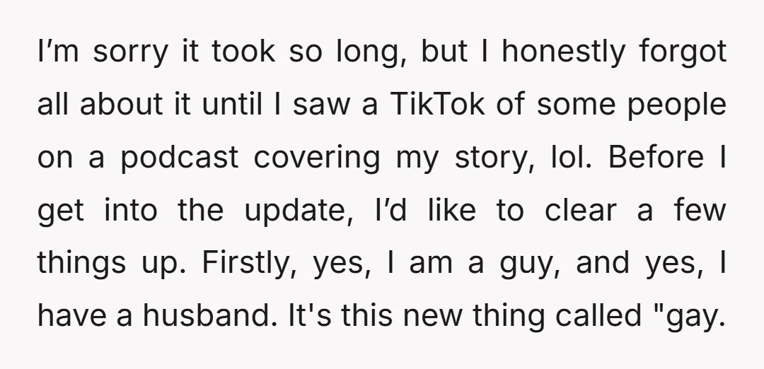 I’m sorry it took so long, but I honestly forgot all about it until I saw a TikTok of some people on a podcast covering my story, lol. Before I...