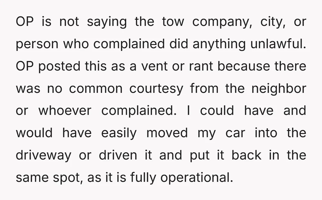 OP is not saying the tow company, city, or person who complained did anything unlawful. OP posted this as a vent or rant because there was no common courtesy from...