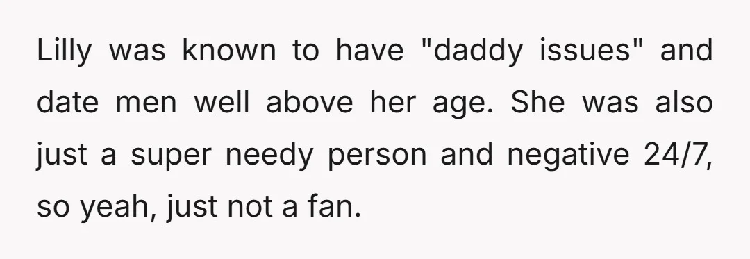 Lilly was known to have "daddy issues" and date men well above her age. She was also just a super needy person and negative 24/7, so yeah, just not a...