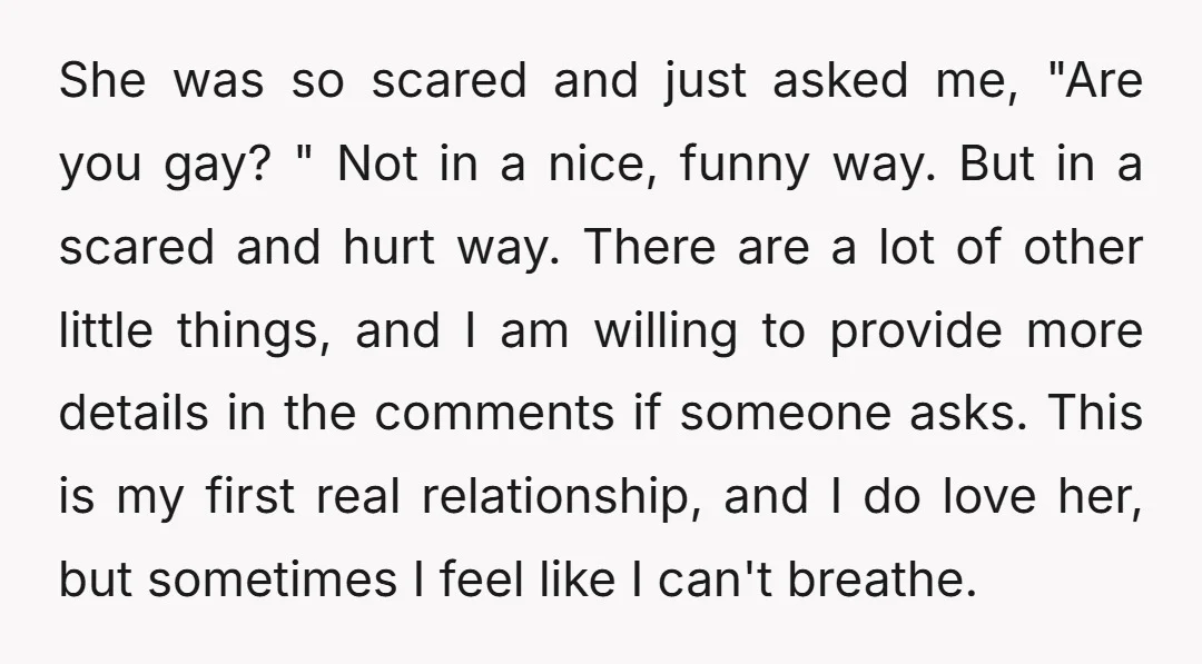 She was so scared and just asked me, "Are you gay? " Not in a nice, funny way. But in a scared and hurt way. There are a lot of...