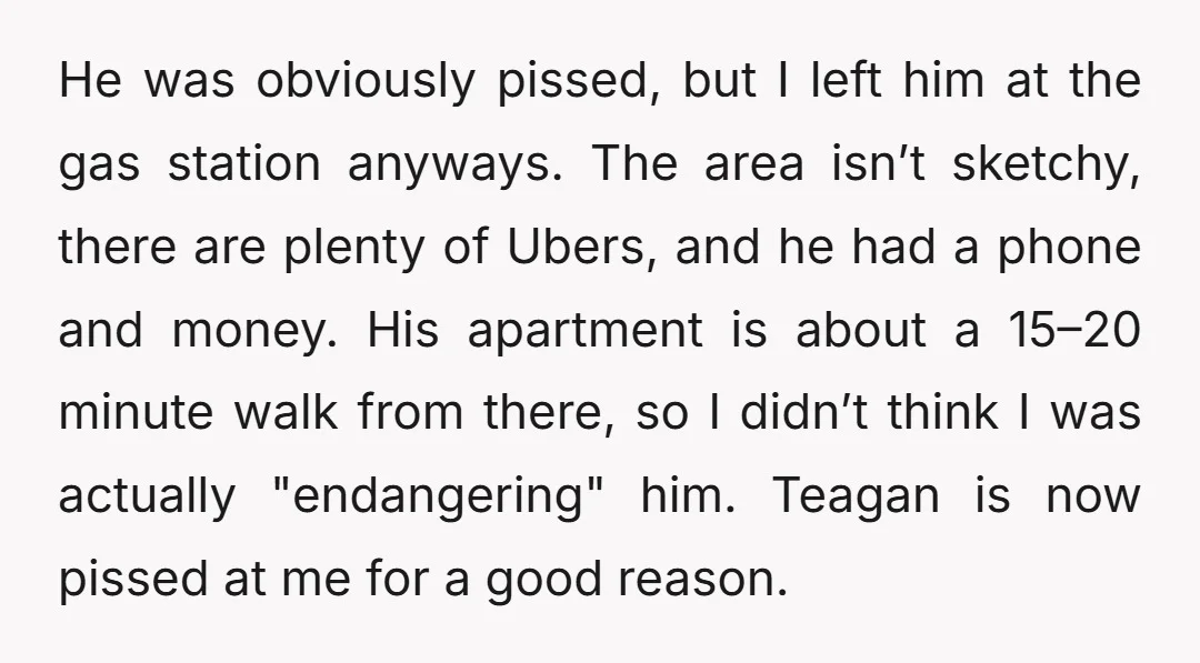 He was obviously pissed, but I left him at the gas station anyways. The area isn’t sketchy, there are plenty of Ubers, and he had a phone and money. His...
