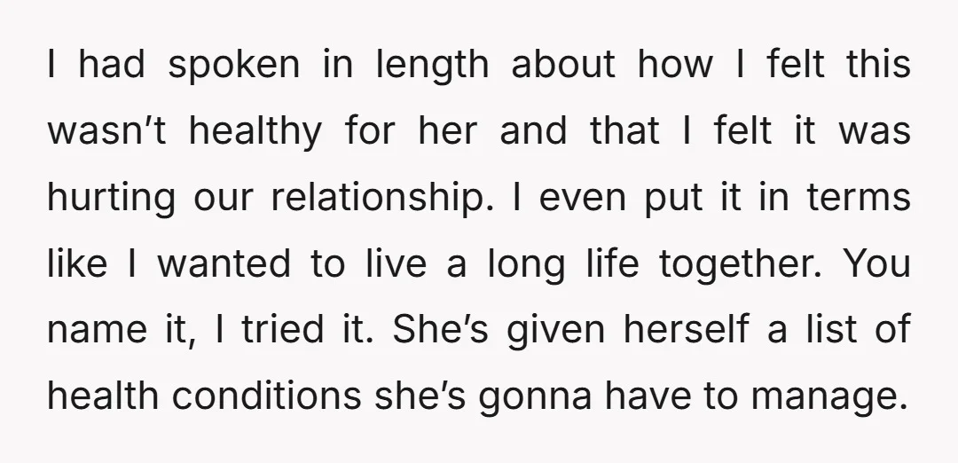 I had spoken in length about how I felt this wasn’t healthy for her and that I felt it was hurting our relationship. I even put it in terms like...