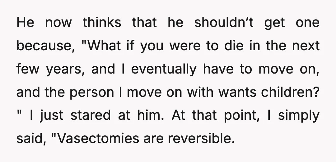He now thinks that he shouldn’t get one because, "What if you were to die in the next few years, and I eventually have to move on, and the person...
