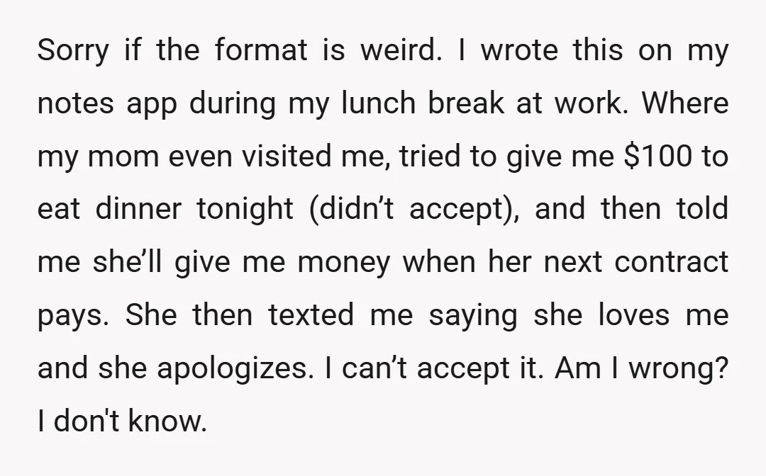 Sorry if the format is weird. I wrote this on my notes app during my lunch break at work. Where my mom even visited me, tried to give me $100...