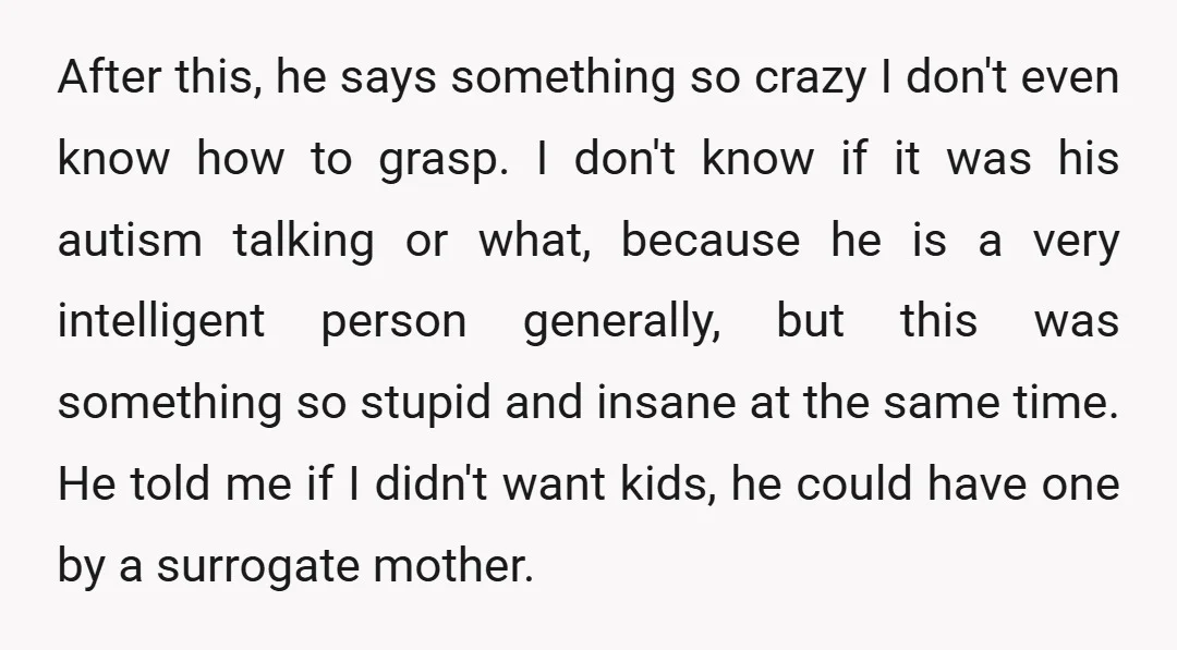 After this, he says something so crazy I don't even know how to grasp. I don't know if it was his autism talking or what, because he is a very...
