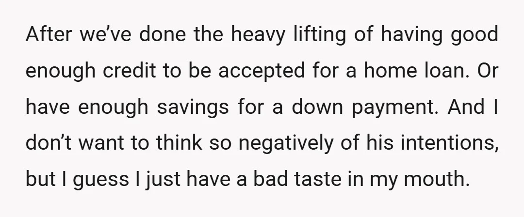After we’ve done the heavy lifting of having good enough credit to be accepted for a home loan. Or have enough savings for a down payment. And I don’t want...