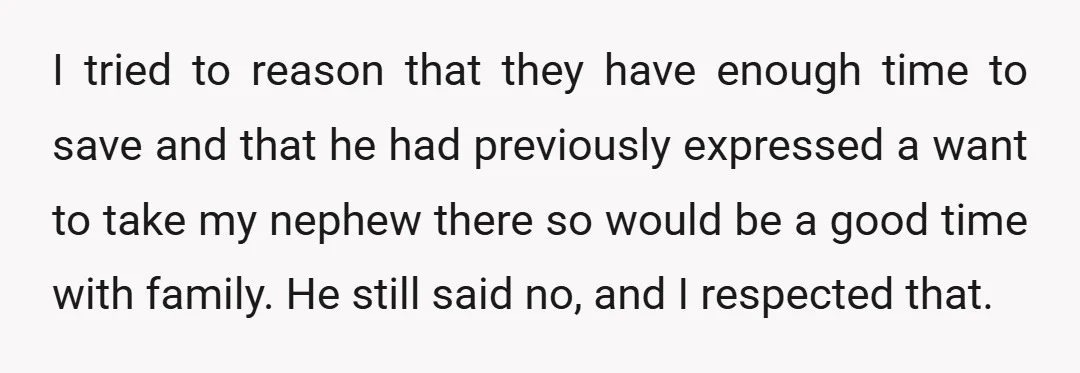 I tried to reason that they have enough time to save and that he had previously expressed a want to take my nephew there so would be a good time...