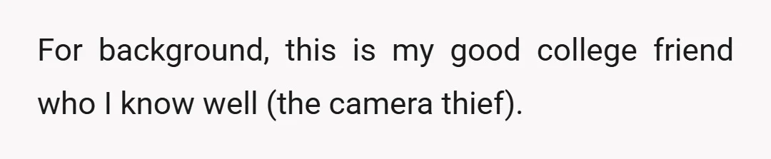 For background, this is my good college friend who I know well (the camera thief).