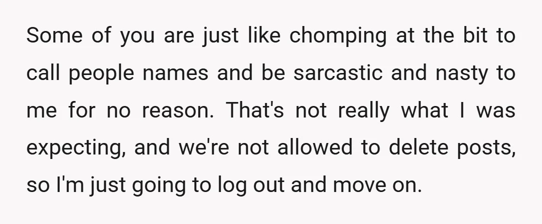 Some of you are just like chomping at the bit to call people names and be sarcastic and nasty to me for no reason. That's not really what I was...