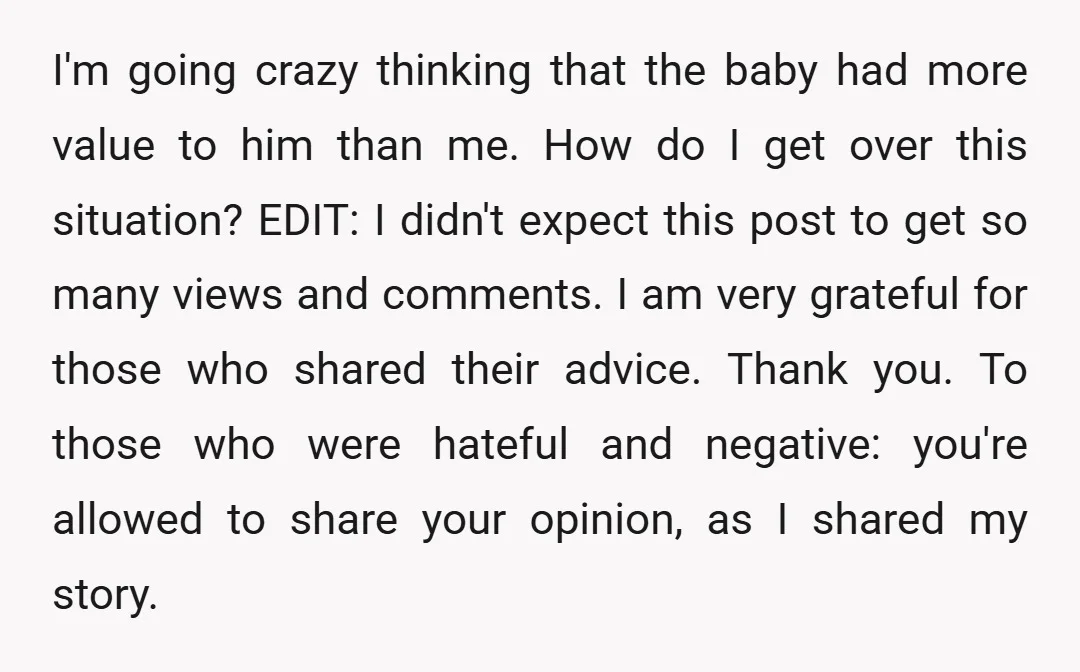 I'm going crazy thinking that the baby had more value to him than me. How do I get over this situation? EDIT: I didn't expect this post to get so...