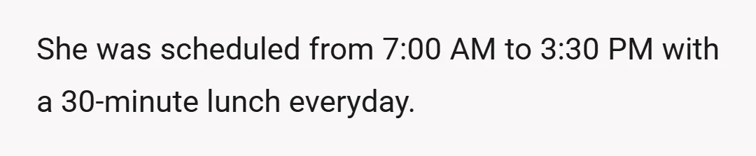 She was scheduled from 7:00 AM to 3:30 PM with a 30-minute lunch everyday.