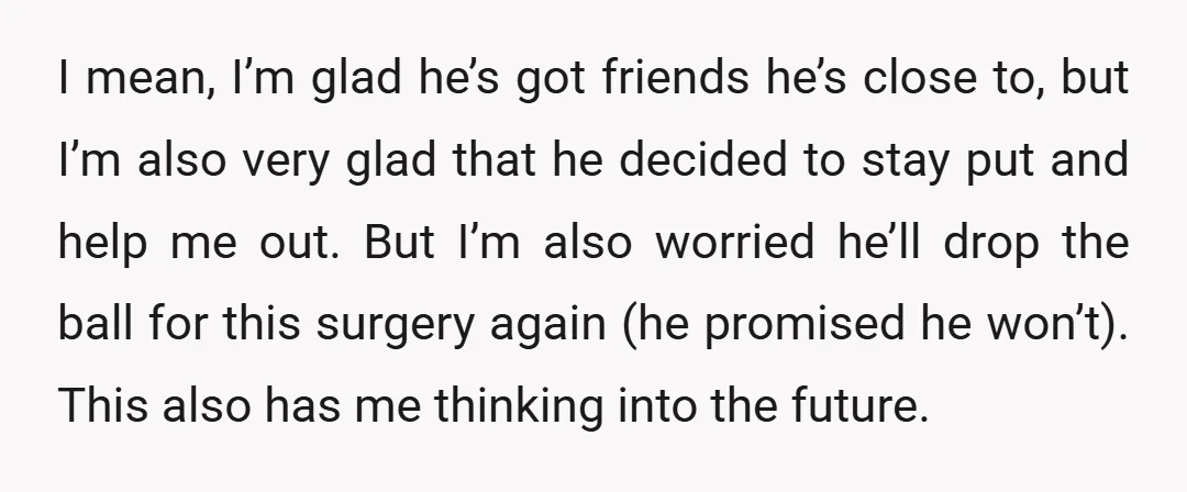 I mean, I’m glad he’s got friends he’s close to, but I’m also very glad that he decided to stay put and help me out. But I’m also worried he’ll...