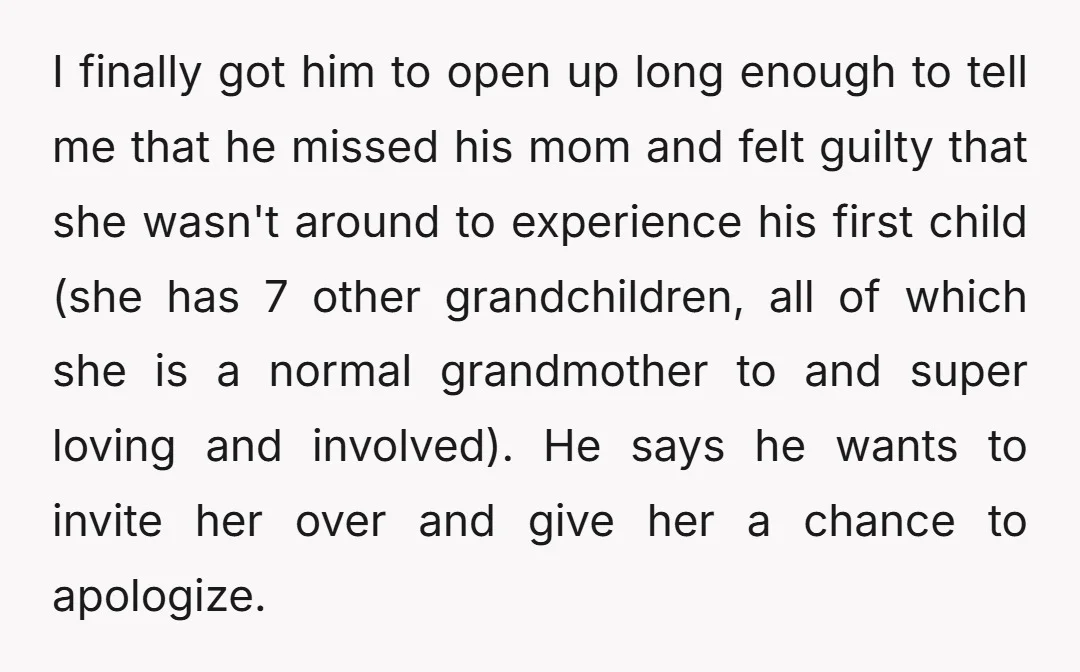 I finally got him to open up long enough to tell me that he missed his mom and felt guilty that she wasn't around to experience his first child (she...