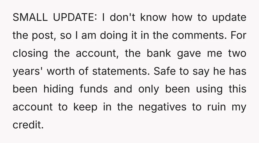 SMALL UPDATE: I don't know how to update the post, so I am doing it in the comments. For closing the account, the bank gave me two years' worth of...