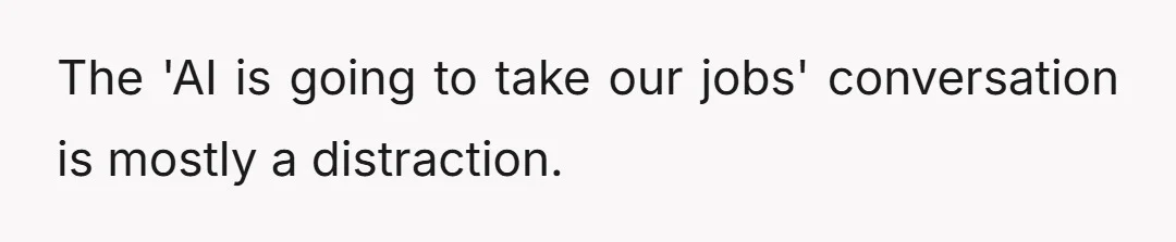 The 'AI is going to take our jobs' conversation is mostly a distraction.