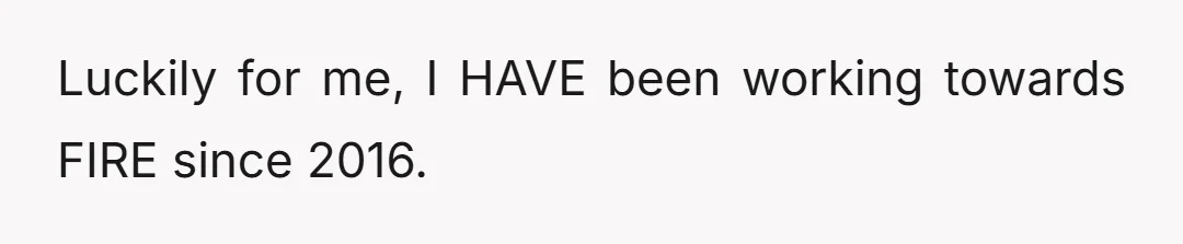 Luckily for me, I HAVE been working towards FIRE since 2016.