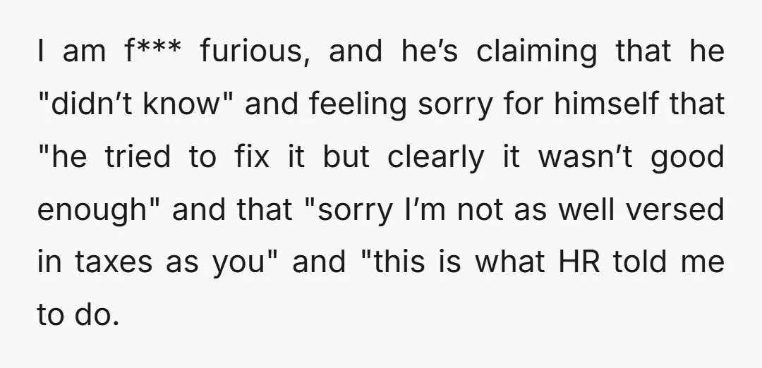 I am f*** furious, and he’s claiming that he "didn’t know" and feeling sorry for himself that "he tried to fix it but clearly it wasn’t good enough" and that...